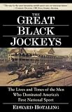 The Great Black Jockeys: The Lives and Times of the Men Who Dominated America's First National Sport
