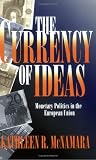 The Currency of Ideas: Monetary Politics in the European Union (Cornell Studies in Political Economy)