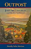 Outpost: John McLoughlin & the Far Northwest