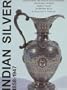 Indian Silver 1858-1947: Decorative Silver from the Indian Sub-Continent and Burma Made by Local Craftsmen in Western Forms