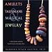 Amulets, Talismans, And Magical Jewelry: A Way To The Unseen, Everpresent, Almighty God