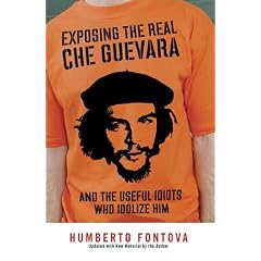 Exposing the Real Che Guevara: And the Useful Idiots Who Idolize Him