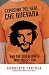 Exposing the Real Che Guevara: And the Useful Idiots Who Idolize Him