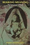 Bearing Meaning: THE LANGUAGE OF BIRTH