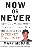 Now or Never: How Companies Must Change to Win the Battle for Internet Consumers
