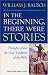 Book In the Beginning, There Were Stories: Thoughts About the Oral Tradition of the Bible