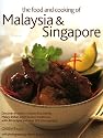The Food and Cooking of Malaysia and Singapore: Discover the Exotic Flavours of a Cuisine That Blends Malay, Indian and Chinese Traditions with 75 Recipes and Over 250 Photographs