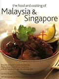 The Food and Cooking of Malaysia and Singapore: Discover the Exotic Flavours of a Cuisine That Blends Malay, Indian and Chinese Traditions with 75 Recipes and Over 250 Photographs