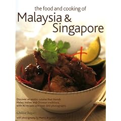 The Food and Cooking of Malaysia and Singapore: Discover the Exotic Flavours of a Cuisine That Blends Malay, Indian and Chinese Traditions with 75 Recipes and Over 250 Photographs