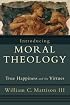 Introducing Moral Theology: True Happiness and the Virtues