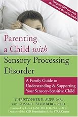 Parenting a Child With Sensory Processing Disorder: A Family Guide to Understanding & Supporting Your Sensory-sensitive Child
