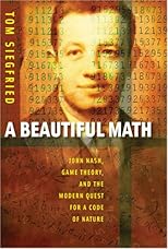 A Beautiful Math: John Nash, Game Theory, And the Modern Quest for a Code of Nature