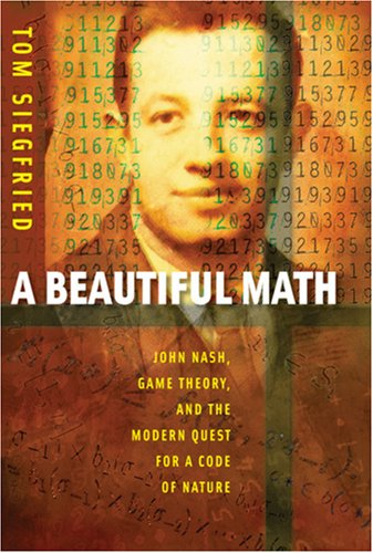 A Beautiful Math: John Nash, Game Theory, and the Modern Quest for a Code of Nature