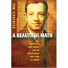 A Beautiful Math: John Nash, Game Theory, and the Modern Quest for a Code of Nature by  Tom Siegfried