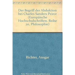 Der Begriff der Abduktion bei Charles Sanders Peirce (Europäische Hochschulschriften / European Uni