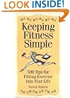 Keeping Fitness Simple: 500 Tips for Fitting Exercise into Your Life