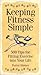 Keeping Fitness Simple: 500 Tips for Fitting Exercise into Your Life