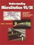 Understanding MicroStation 95/SE: A Basic Guide to MicroStation(R), MicroStation Modeler(R), and MasterPiece