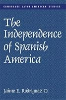 The Independence of Spanish America (Cambridge Latin American Studies)
