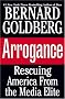 Arrogance: Rescuing America From the Media Elite
