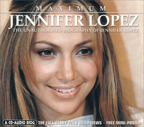 Maximum Jennifer Lopez: The Unauthorised Biography of Jennifer Lopez (Maximum series)