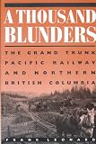A Thousand Blunders: The Grand Trunk Pacific Railway and Northern British Columbia
