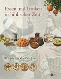 Essen und Trinken in biblischer Zeit: Rezepte aus der Zeit Jesu - Miriam Feinberg Vamosh