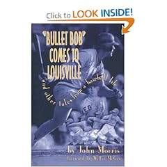 "Bullet Bob" Comes to Louisville--and Other Tales from a Baseball Life