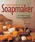 The Complete Soapmaker: Tips, Techniques & Recipes for Luxurious Handmade Soaps