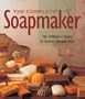 The Complete Soapmaker: Tips, Techniques & Recipes for Luxurious Handmade Soaps