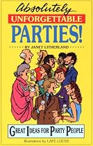 Absolutely Unforgettable Parties: Great Ideas for Party People
