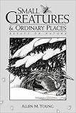 Small Creatures and Ordinary Places: Essays on Nature