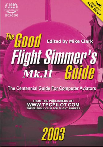 The Good Flight Simmers Guide MK.II 2003: The Centennial Guide for PC Aviators