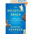 The Believing Brain: From Ghosts and Gods to Politics and Conspiracies---How We Construct Beliefs and Reinforce Them as Truths
