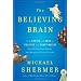 The Believing Brain: From Ghosts and Gods to Politics and Conspiracies---How We Construct Beliefs and Reinforce Them as Truths