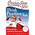Chicken Soup for the Soul: Think Positive for Kids: 101 Stories about Good Decisions, Self-Esteem, and Positive Thinking