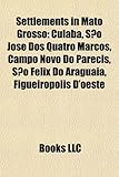 Settlements in Mato Grosso: Cuiab, S O Jos DOS Quatro Marcos, Campo Novo Do Parecis, S O F LIX Do Araguaia, Figueir Polis D'Oeste-