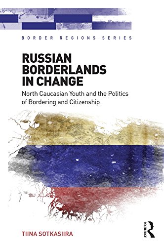 Russian Borderlands in Change: North Caucasian Youth and the Politics of Bordering and Citizenship (Border Regions Series)