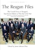 The Reagan Files: The Untold Story of Reagan's Top-Secret Efforts to Win the Cold War (Based on Recently Declassified Letters and National Security Council Meeting Minutes)