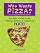 Who Wants Pizza?: The Kids' Guide to the History, Science and Culture of Food