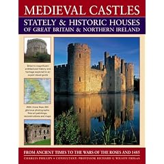 Medieval Castles Stately & Historic Houses of Great Britain & Northern Ireland: From Ancient Times to the Wars of the Roses and 1485