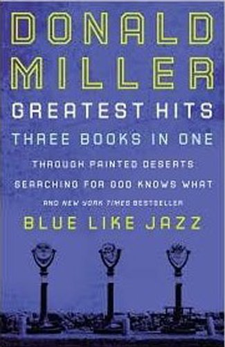 Donald Miller Greatest Hits: Blue Like Jazz, Searching for God Knows What, Through Painted Deserts Book Image