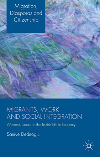 Migrants, Work and Social Integration: Women's Labour in the Turkish Ethnic Economy (Migration, Diasporas and Citizenship)