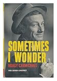 Sometimes I Wonder; the Story of Hoagy Carmichael, by Hoagy Carmichael with Stephen Longstreet