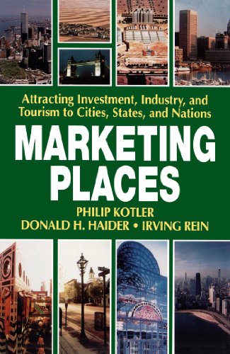 Marketing Places: Attracting Investment, Industry, and Tourism to Cities, States, and Nations