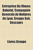 Entreprise Du Rhône: Babolat, Compagnie Générale de Voitures de Lyon, Groupe Seb, Descours (French Edition)
