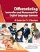 Differentiating Instruction and Assessment for English Language Learners: A Guide for K - 12 Teachers Differentiating Instruction and Assessment for English Language Learners: A Guide for K - 12 Teachers
