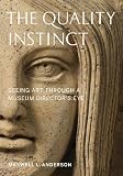 The Quality Instinct: Seeing Art Through a Museum Directors Eye