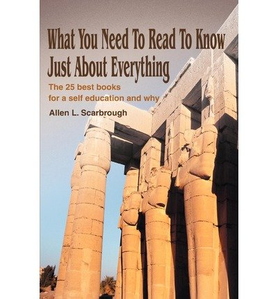[What You Need to Read to Know Just about Everything: The 25 Best Books for a Self Education and Why] (By: Allen L Scarbrough) [published: August, 2002]