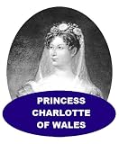 Princess Charlotte of Wales - A Short Biography